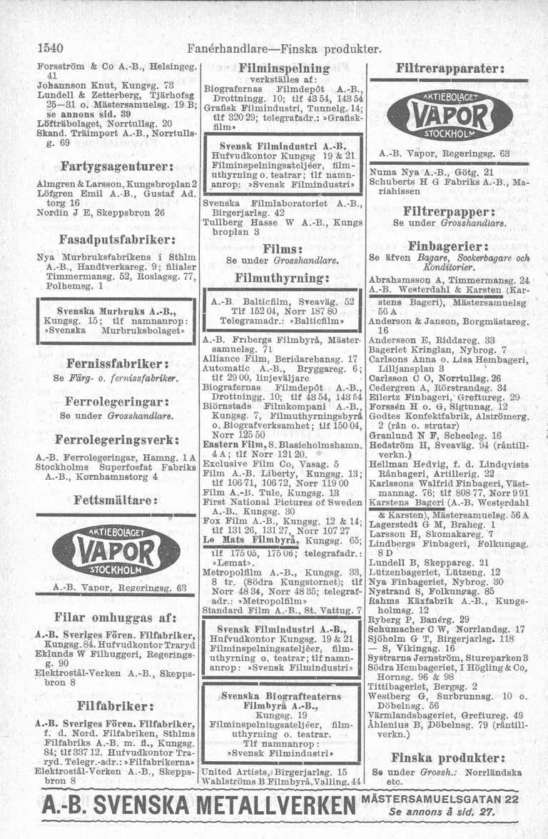 O Forsström & Co A. B, Helsingeg. 41 Johannson Knut, Kungg. 73 Lundell & Zetterberg, Tjbrhofsg 2631 o. Mastersamuelsg. 19 B; se annons sid. 39 Lbftrabolaget, Norrtullsg. 20 Skand Trhimport A.