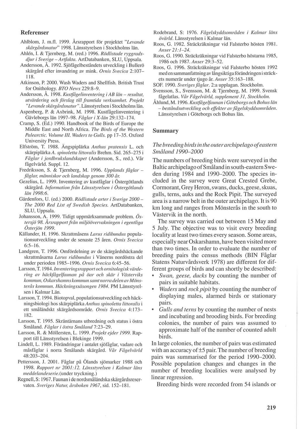 Referenser Ahlblom, J. m.fl. 1999. srapport fbi' projektet "Levande skdrgardsnatur" 1998. Uinsstyrelsen i Stockholms Ian. Ahlen, 1. & Tjernberg, M. (red.) 1996.
