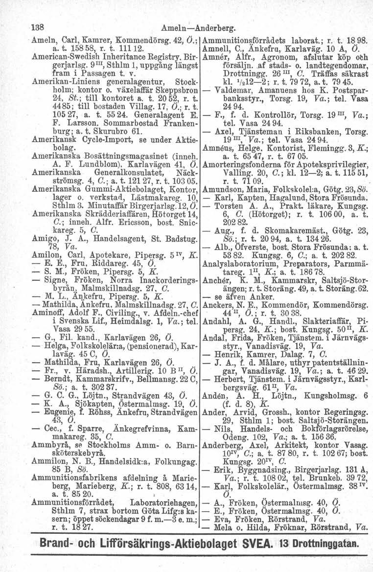 138 Ameln~Anderberg..Ameln, Carl, Kamrer, Kommendörsg.42, O.; Ammunition~.förrådets laborat.; r. t. 1898. a. t. 15858, r. t. 11112. Amnell, C., Ankefru, Karlaväg. 10 A, O.