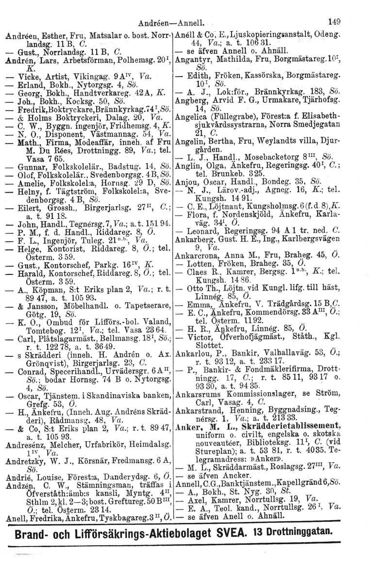 Andreen-e-Annell. 149 Andreen, Esther, Fru, Matsalar o. bost. Norr- Anell & Co, E.,Ljuskopieringlianstalt, Ode ng. landsg: 11 B, C. 44, Va.; a. t. 106 31. - Gust., Norrlandsg. 11 B, C. - se ä.