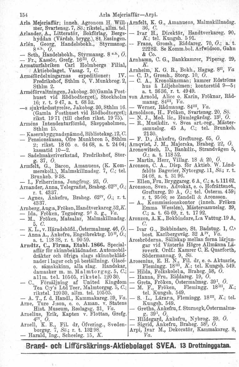 154 Arla Mejeriaffär-Arpi. Arla Mejeriaffärj inneh. Agronom H. Will Arnfelt, K. G., Amanuens, Malmskillnadsg. mer, Sva.rtensg. 7, So.: rikstel., allm, tel. 36, C... Arlander, A.