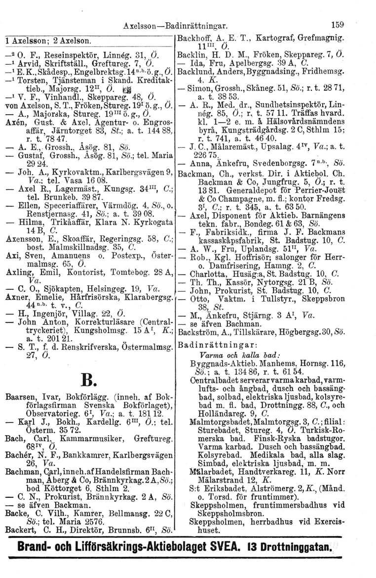 l Axelsson; 2 Axelson. Axelsson - Badinrättningar. _2 O. F., Reseinspektör. Linneg. 31, O. _1 Arvid, Skriftställ., Greftureg. 7, O... - t E. K., Skådesp., Engelbrektsg.14 n.b. Ö. g., O. _1 Torsten, Tjänsteman i Skand, Kreditaktieb.