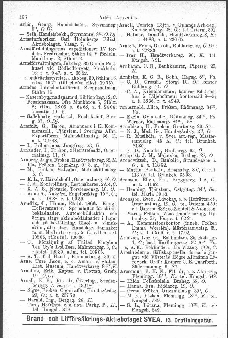 Arlén-Arosenius. Arlén, Georg. Handelsbokh., Styrmansg. i Arnell, Torsten, Löjtn. T. Uplands Art. reg, SI: 0.Dj. Kommendörsg. 25, 0.; tel. Osterm. 891. - Seth, Handelsbokh., Styrmansg. 8", O.@.