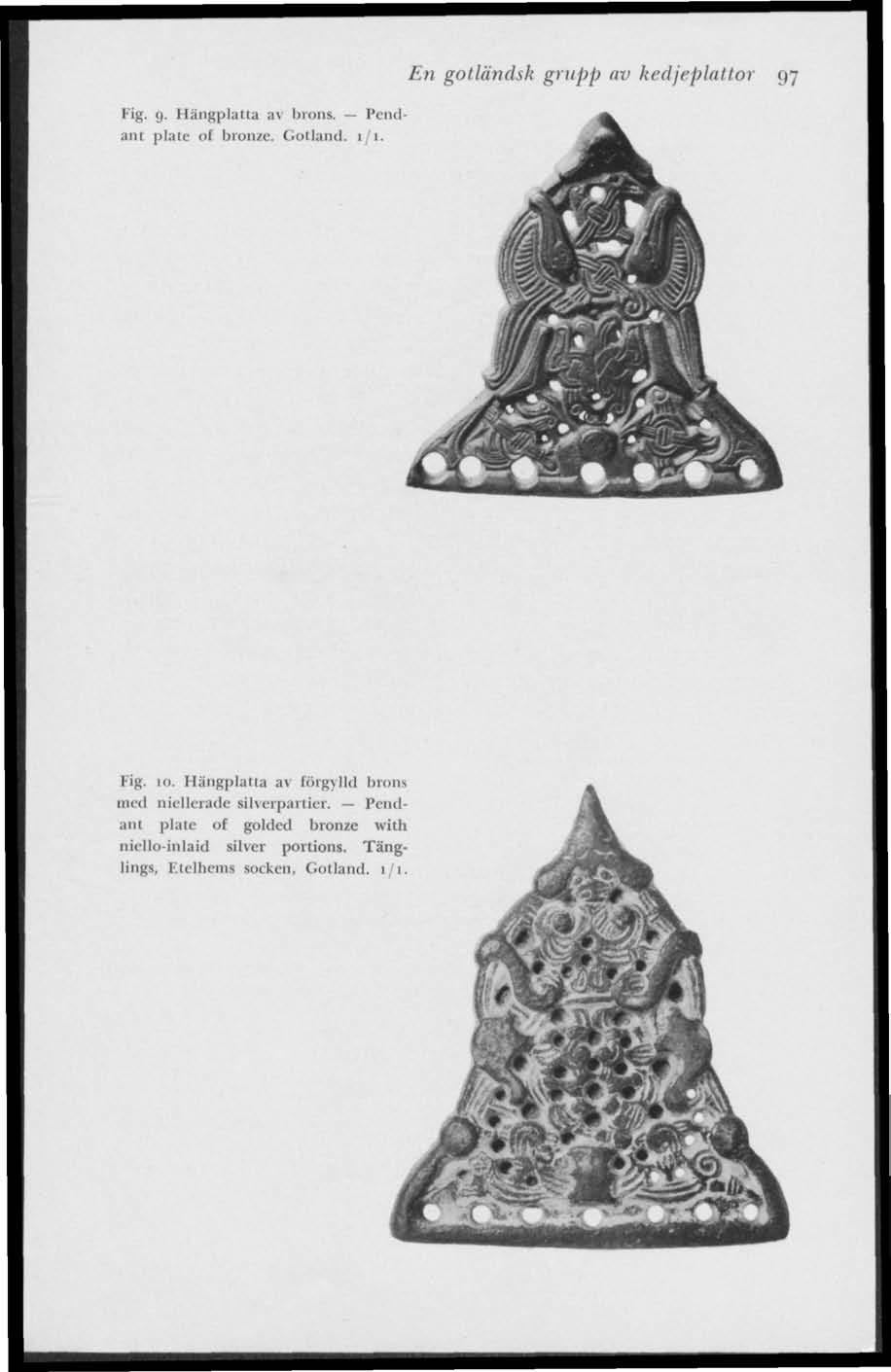 Fig. 9. Hängplatta av brons. Penel ant plale of bronze. Gotland, I/I. En gotländsk grupp av kedjeplattor 97 1 i.u. 10.