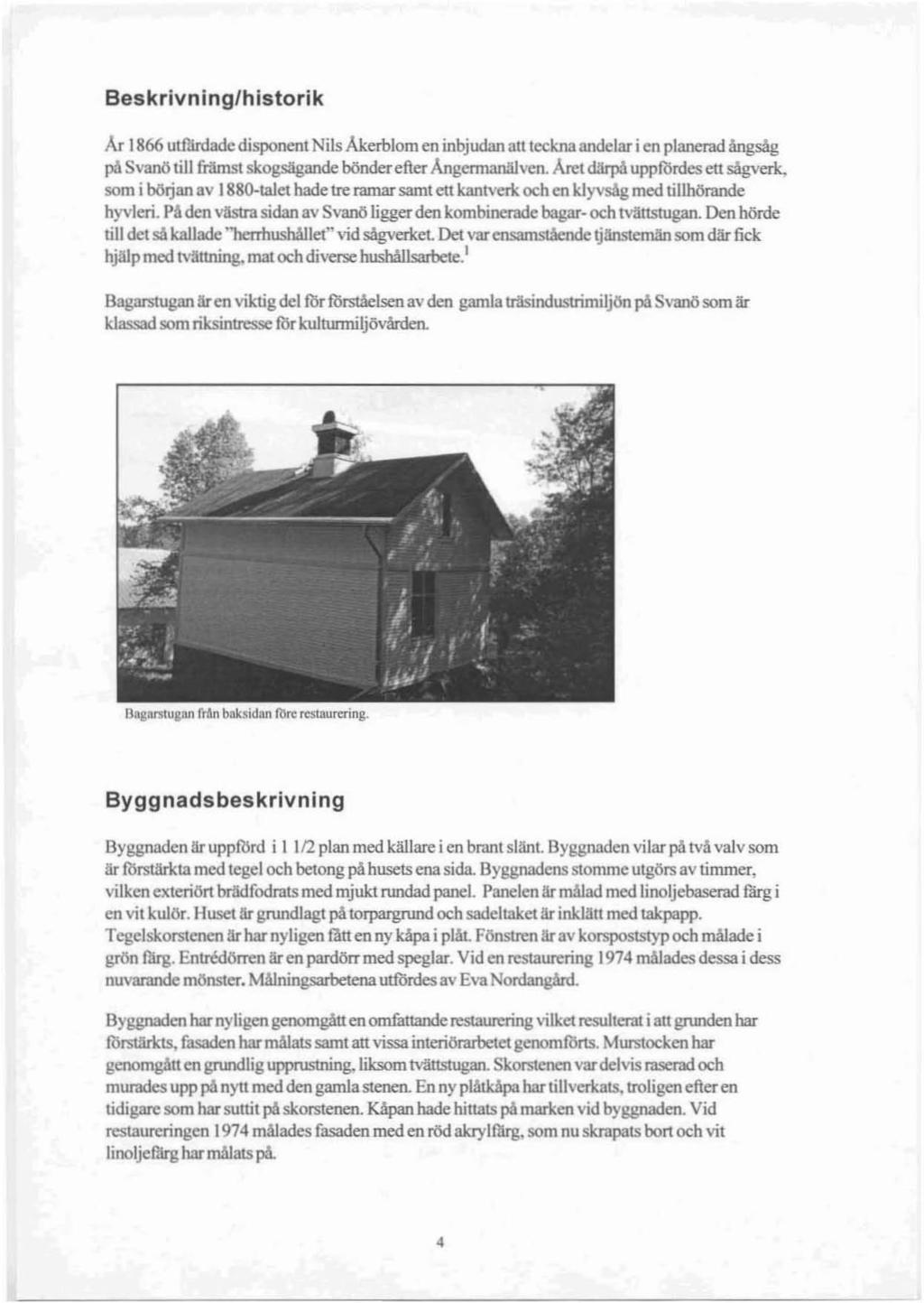 Beskrivning/historik Ar 1866 utjlirdade disponent Nils Åkerblom en inbjudan att teckna andelar i en planerad ångsäg på Svanö till främst skogsägaode bönder efter Angermanälven.