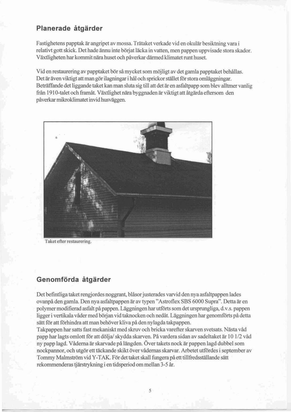 Planerade åtgärder Fastighetens papptak är angripet av mossa. Trätaket verkade vid en okulär besiktning vara i relativt gott skick.