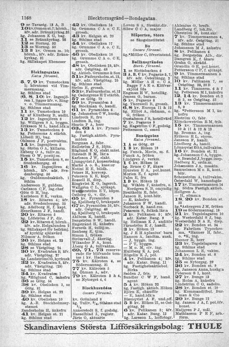 1168 9 se Tavastg. 13 A, B 10kv.Ormen st.7;hörnh., äfv. adr. Brännkyrkag.33 äg. Johanson KG, bag. 11 se Brännkyrkag. 28 12 se Hornsg. 62 13 se 'Hornsg. 60 13 B kv. Ormen m; 10; hörnh., äfv. adr, Brännkyrkag.