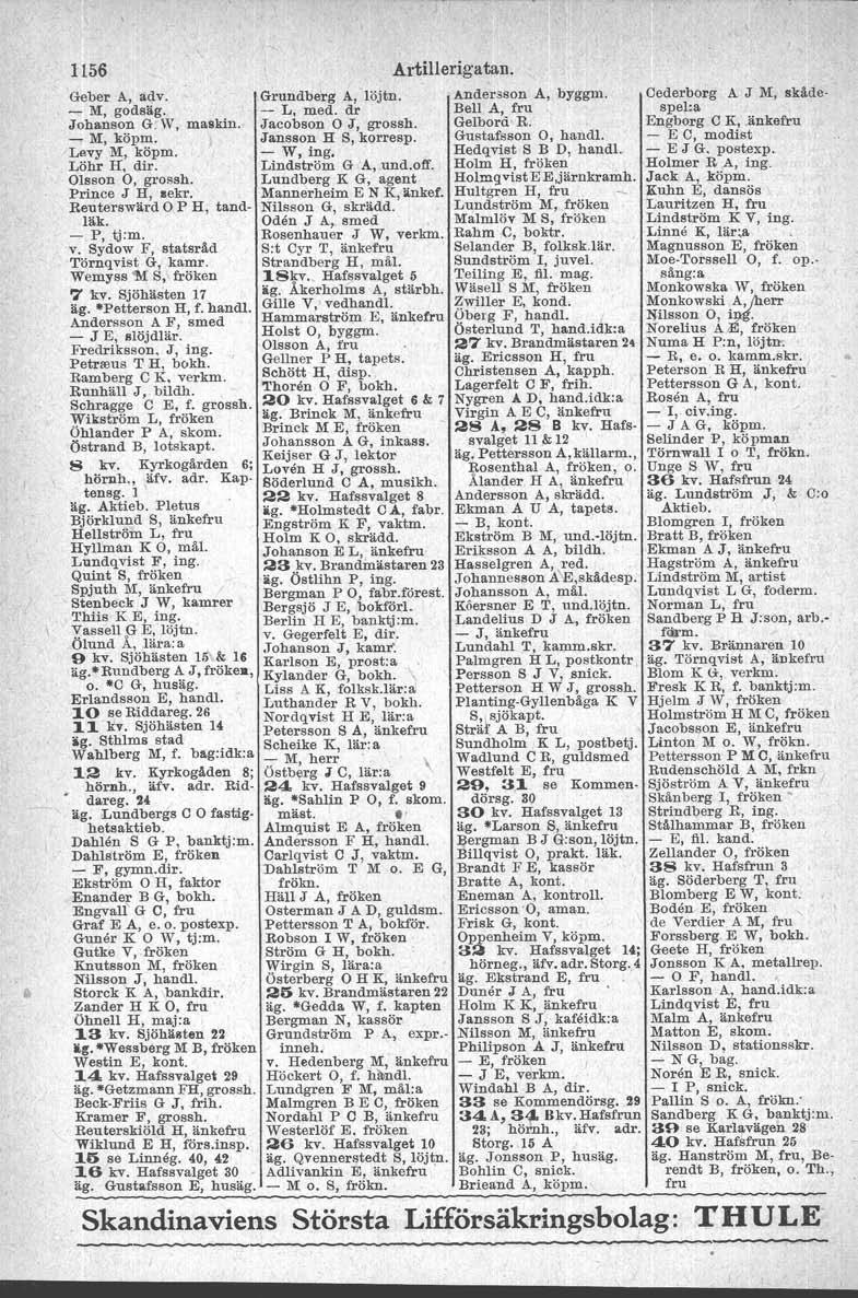 1156 Geber A, adv. - M, godsäg. Johanson G. 'V, maskin. _lil, köpm. ) Levy M, köpm. Löhr If, dir. Olsson 0, grossh, Prince J H, sekr, Reuterswärd P H, tandläk. -P, tj:m. v.