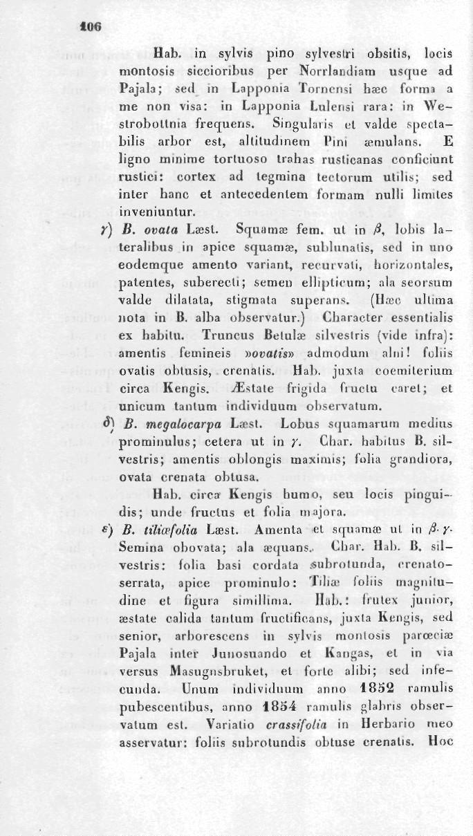 Hab. in sylvis pino sylvostri obsilis, locis montosis siccioribus per Norrlandiam usque ad Pajala; sed in Lapponia Tornensi haec forma a me non visa: in Lapponia Lulensi rara: in Westroboltnia