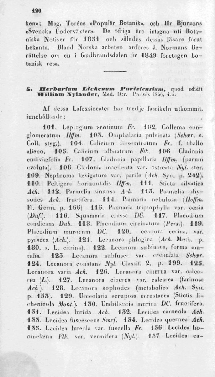 120 ken»; Mag. Toréns»Populär Botanik», och Hr Bjurzons»Svenska Foderväxter». De ofriga iiio intagna uti Botaniska Notiser för 1851 och således dessas läsare fornt bekanta.