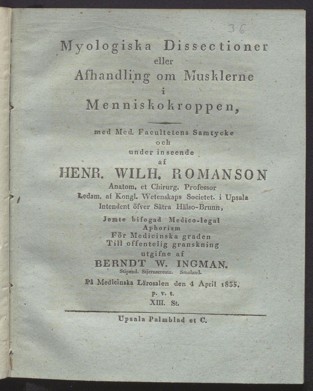 My ologisk a Dis sectioner eller Äfhandling om Musklerne M e n n i s k o k r o p pen, med Med. Facultetens Samtycke o c Ii under inseende HENR. WILH. ROMANSON Anatom» et Chirurg. Professor Ledarn.