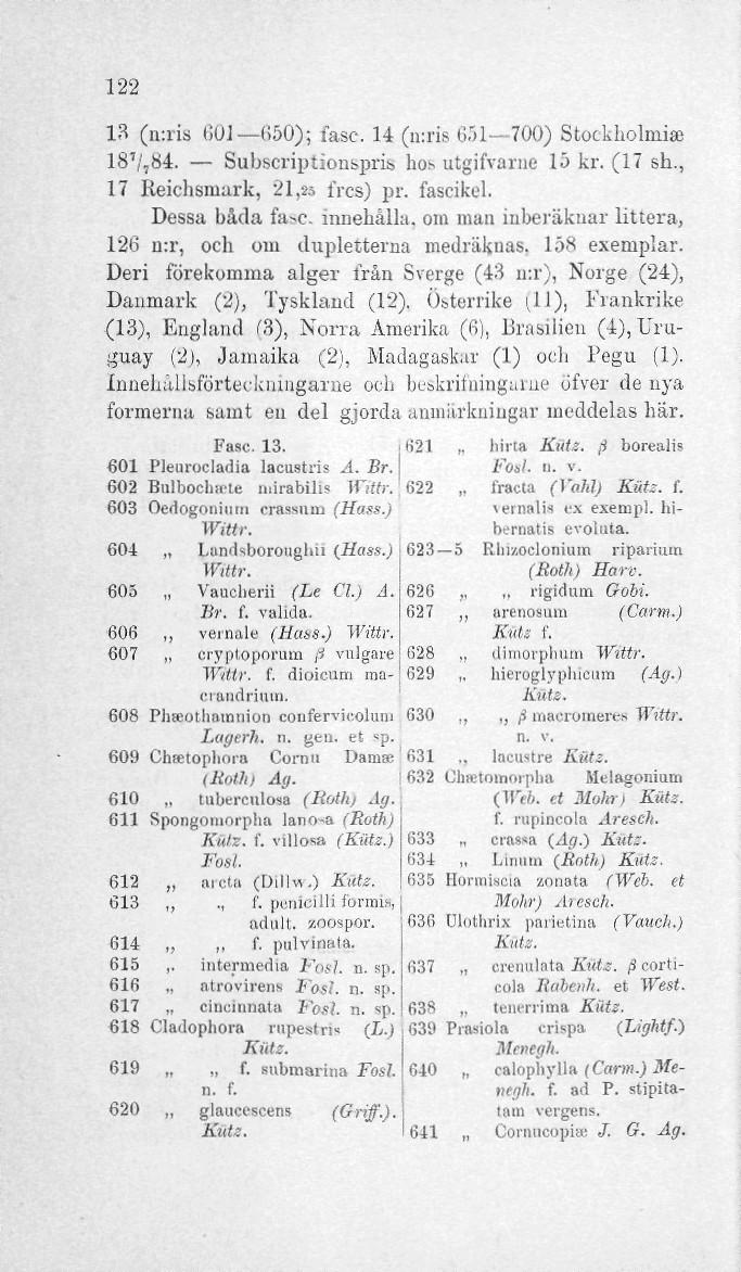 122 13 (n:ris 001 650); fasc. 14 (n:ris 651 700) Stockliolniia; 18'/,84. Subscriptionspris hos utgifvarne 15 kr. (17 sh., 17 Reichsruark, 21,25 frcs) pr. fascikel. Dessa båda fa-c.