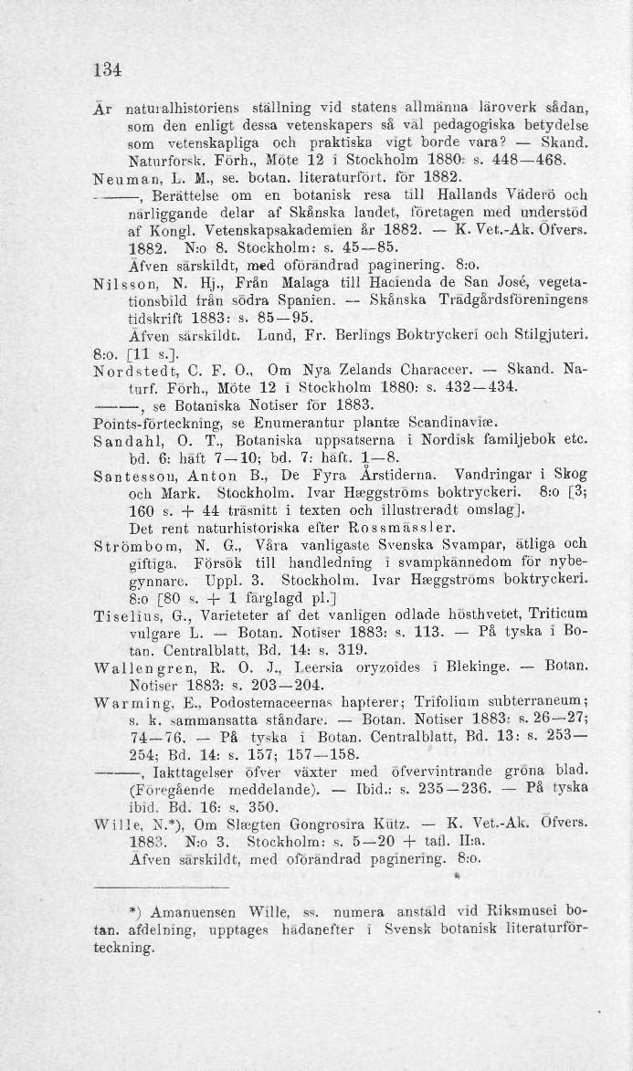 134 Är natui alhistoriens ställning vid statens allmänna läroverk sådan, som den enligt dessa vetenskapers så val pedagogiska betydelse som vetenskapliga och praktiska vigt borde vara? Skand.