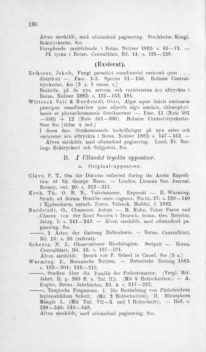 136 Äfven Snkilét, med oförändrad paginering. Stockholm. Kongl. Boktryckeriet. 8:0. Foregående meddelande i Bolån. Notiser 1883: s. 65 71. Pä tyska i Botan. Centralblatt, Bd. 14: a. 125 128.