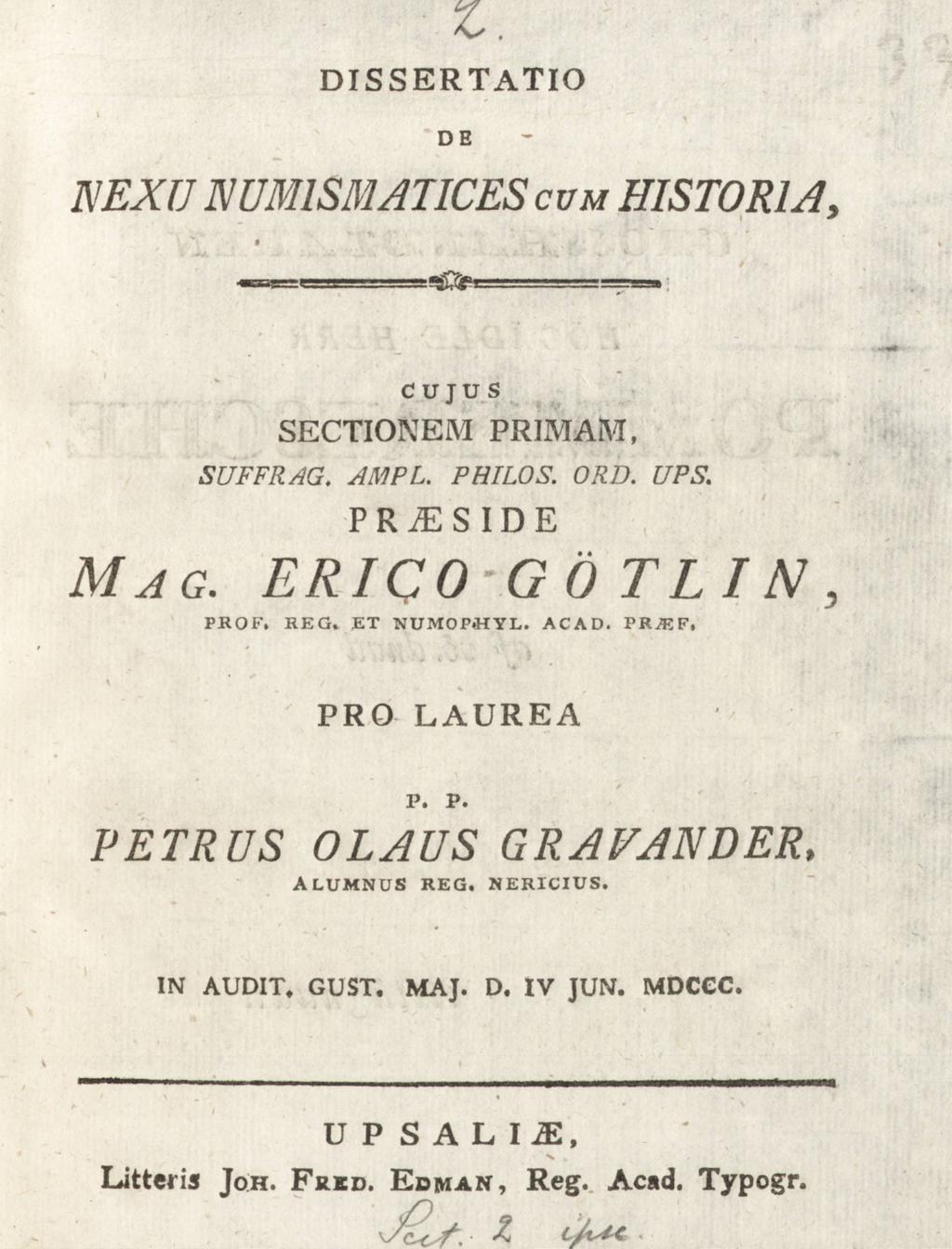 t. Litteiis Joh. Frid. Edman, Reg. Acad. Typogr. vy^/, z ca^-c DISSERTATIO de nexu num1smatices CUM historia, CUJUS SECTIONEM PRIMAM, SUFFRAG. AMPL. PHILOS. ORD. UPS.