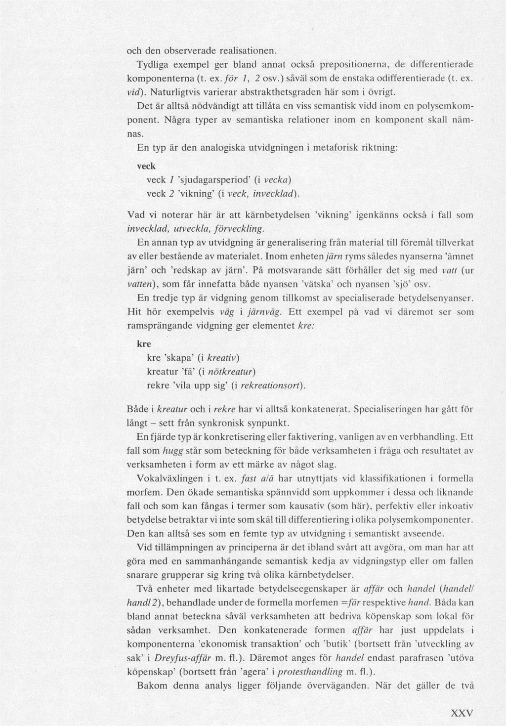 och den observerade realisationen. Tydliga exempel ger bland annat också prepositionerna, de differentierade komponenterna (t. ex. för 1, 2 osv.) såväl som de enstaka odifferentierade (t. ex. vid).