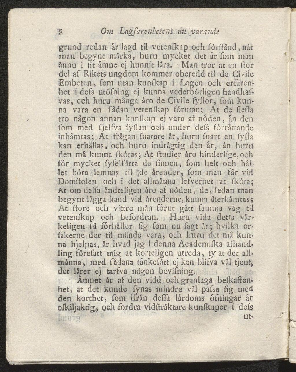 g Om Lagfarenhetens nu varande grund redan år lagd til vetenikap och férfllnd, når man begynt snarka, huru mycket det år fom man ånnu i fit åmne ej hunnit låra.