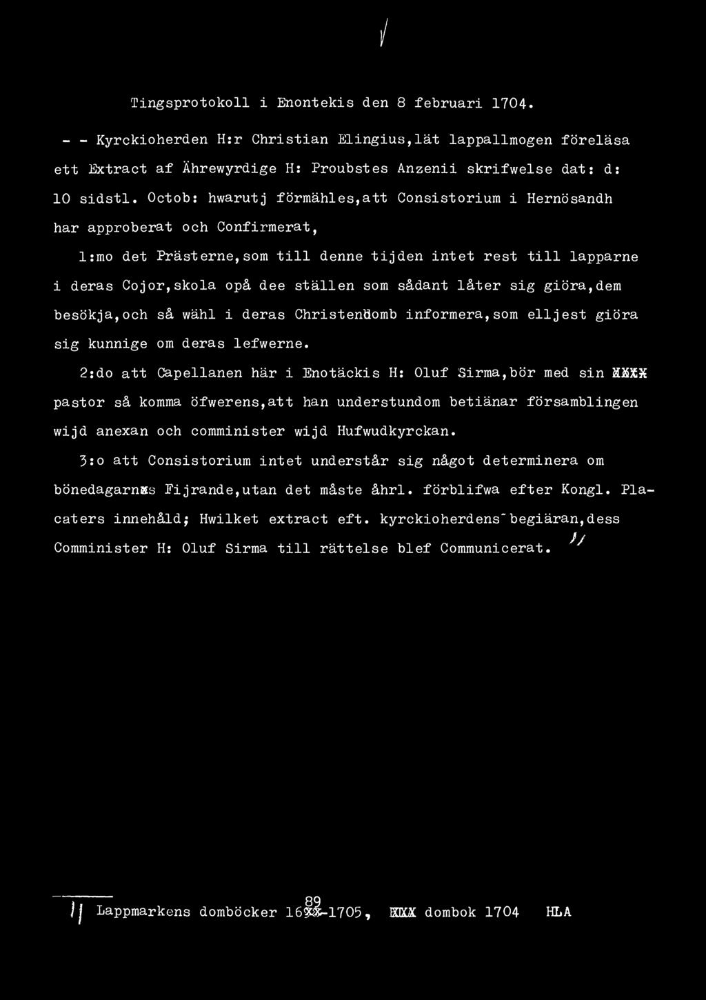 / Tingsprotokoll i Enontekis den 8 februari 1704. - - Kyrckioherden H:r Christian Elingius,lät lappallmogen föreläsa ett Extract af Ährewyrdige H: Proubstes Anzenii skrifwelse dat: d: 10 sidstl.