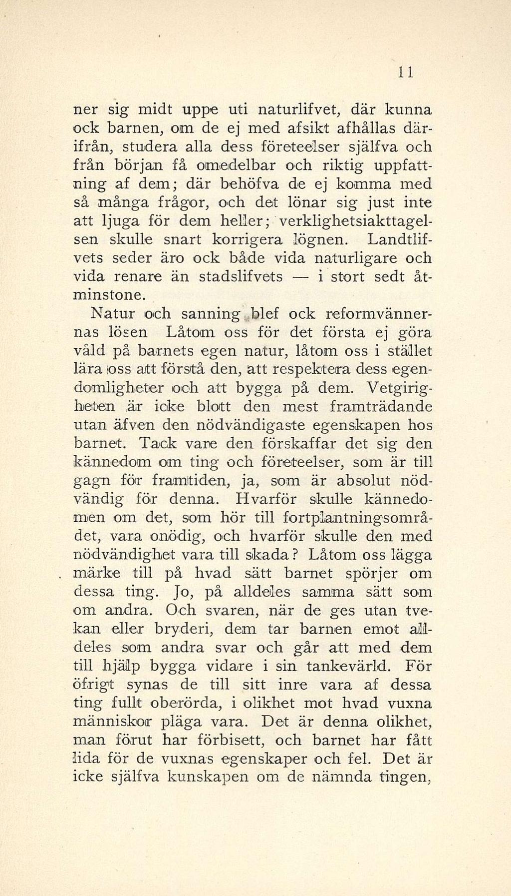 11 ner sig midt uppe uti naturlifvet, där kunna ock barnen, om de ej med af sikt afhållas därifrån, studera alla dess företeelser själfva och från början få omedelbar och riktig uppfattning af dem;