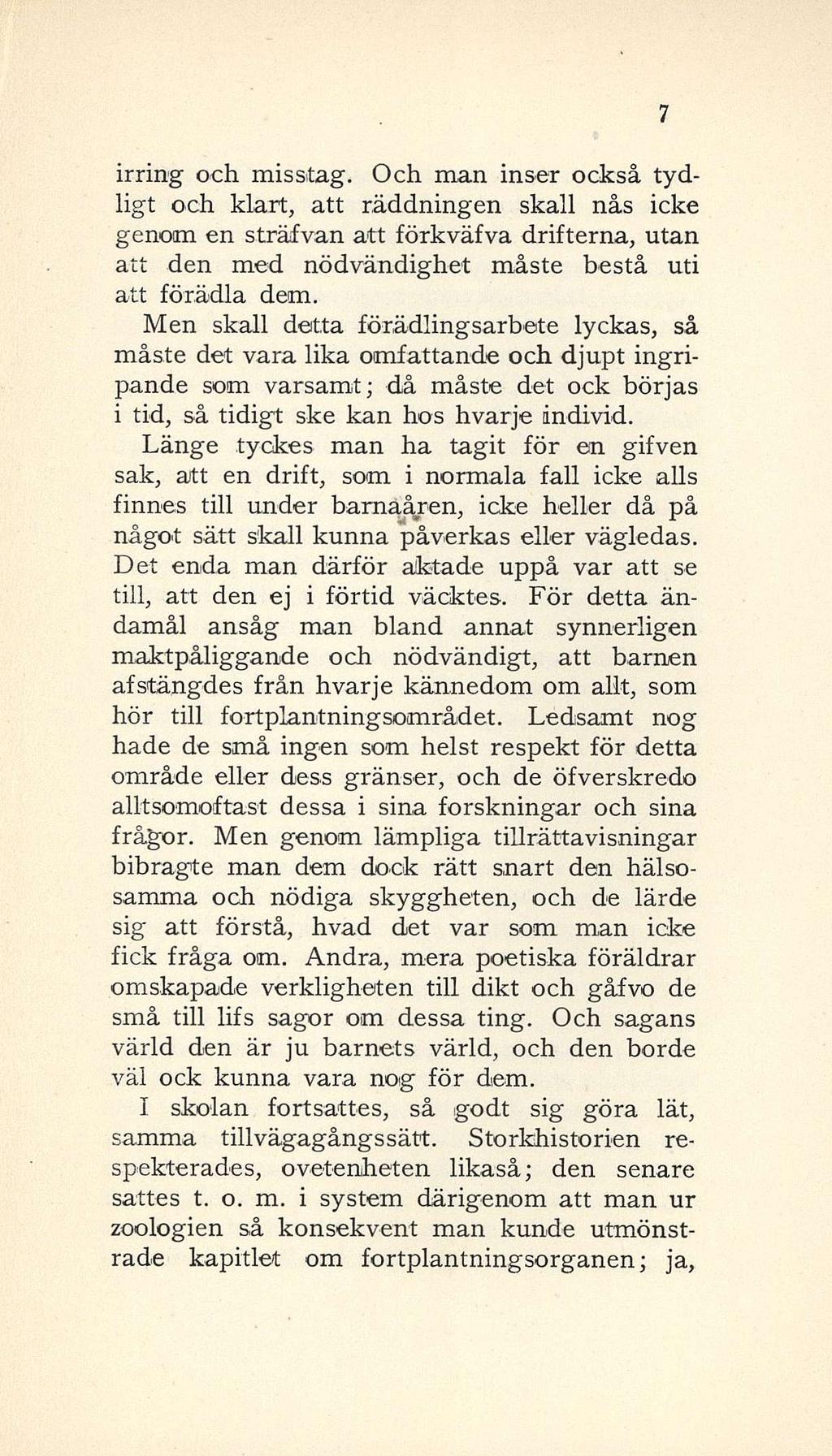 irring och misstag. Och man inser också tydligt och klart, att räddningen skall nås icke genom en sträfvan att förkväfva drifterna, utan att den med nödvändighet måste bestå uti att förädla dem.