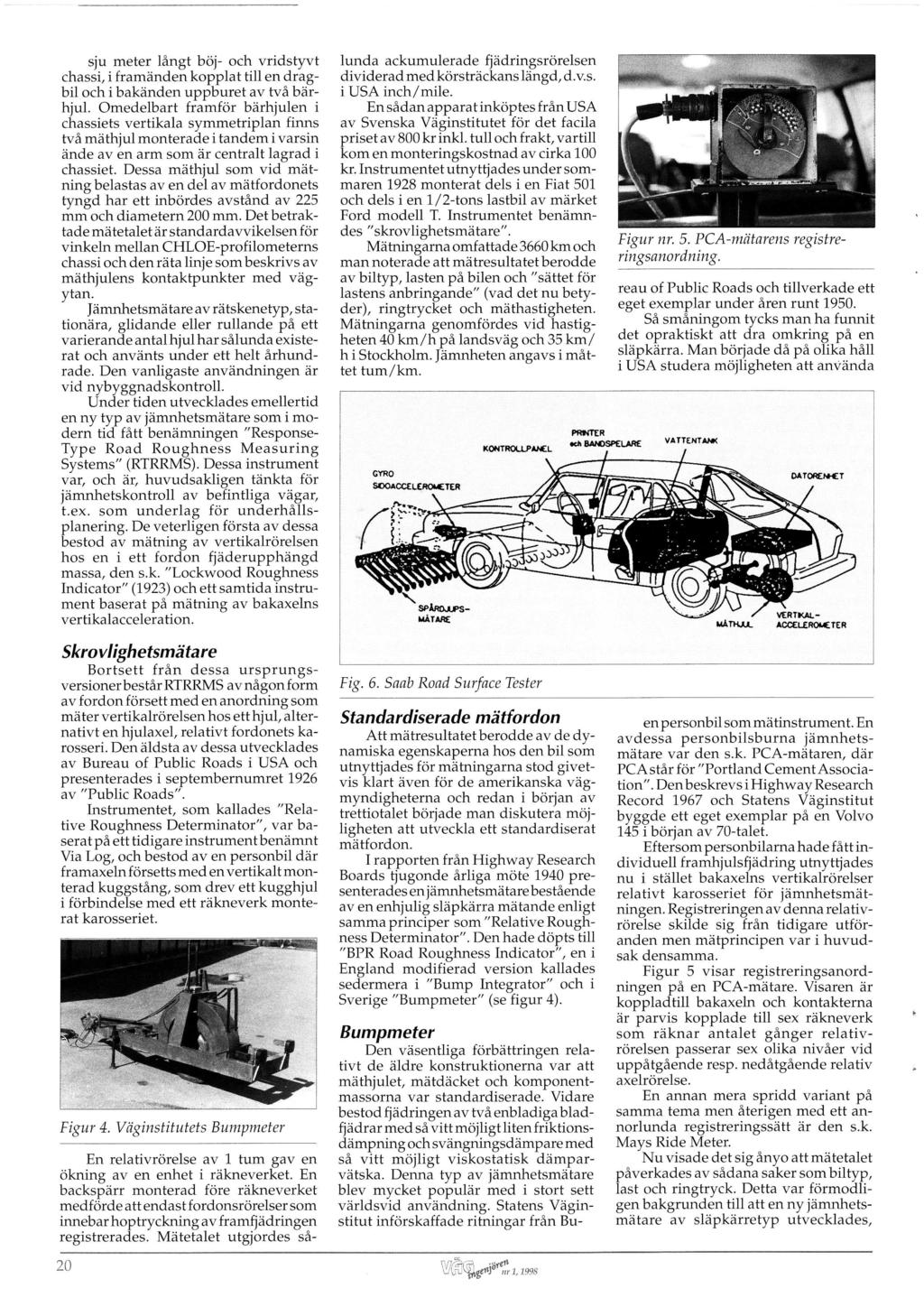 sju meter långt böj och vridstyvt chassi, i framänden kopplat till en drag bil och i bakänden uppburet av två bär hjul.
