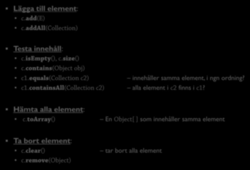 Collection 2: Grundläggande funktionalitet 46 Lägga till element: c.add(e) c.addall(collection) Testa innehåll: c.isempty(), c.size() c.contains( obj) c1.