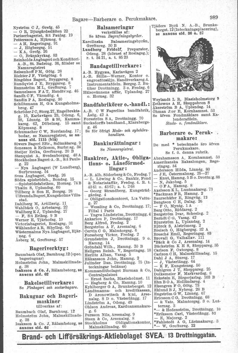 Bagare-Barberare o. Perukmakare. 989 Nyström C J,. Grefj:. 45 Balsameringar Tjäders Byrå N. A.-B., Brunke- _ O R, Djurgårdsslätten 22 verkställas : bergst.