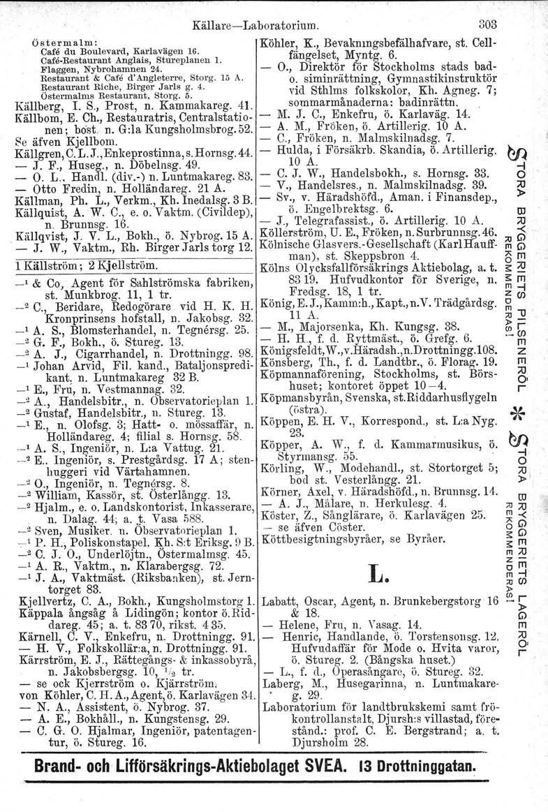 KällaeLaboatoium. 303 Östemalm: Köhle, K., Bevakmngsbefälhafvae, st. Cell Cafe du Boulevad, Kalavägen 16. f" l t M 6 afebestauant Anglais, Sttepl aneu 1. ange se, yntg.. Flaggen, Nybohamnen 24.