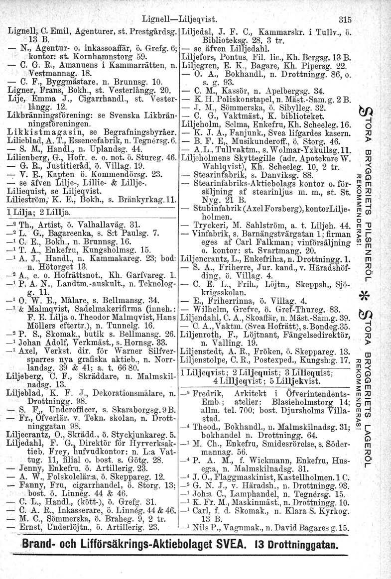 LignellLiljeqvist. 315 Ligell;C. Emil, Agentue, st. Pestgådsg. Liljedal, J. F. C., Kammask. i Tullv., ö.. 13.B. Biblioteksg. 28. 3 to N., Agentu o. inkasso affä, ö. Gefg. 6; se äfven Lilljedahl.