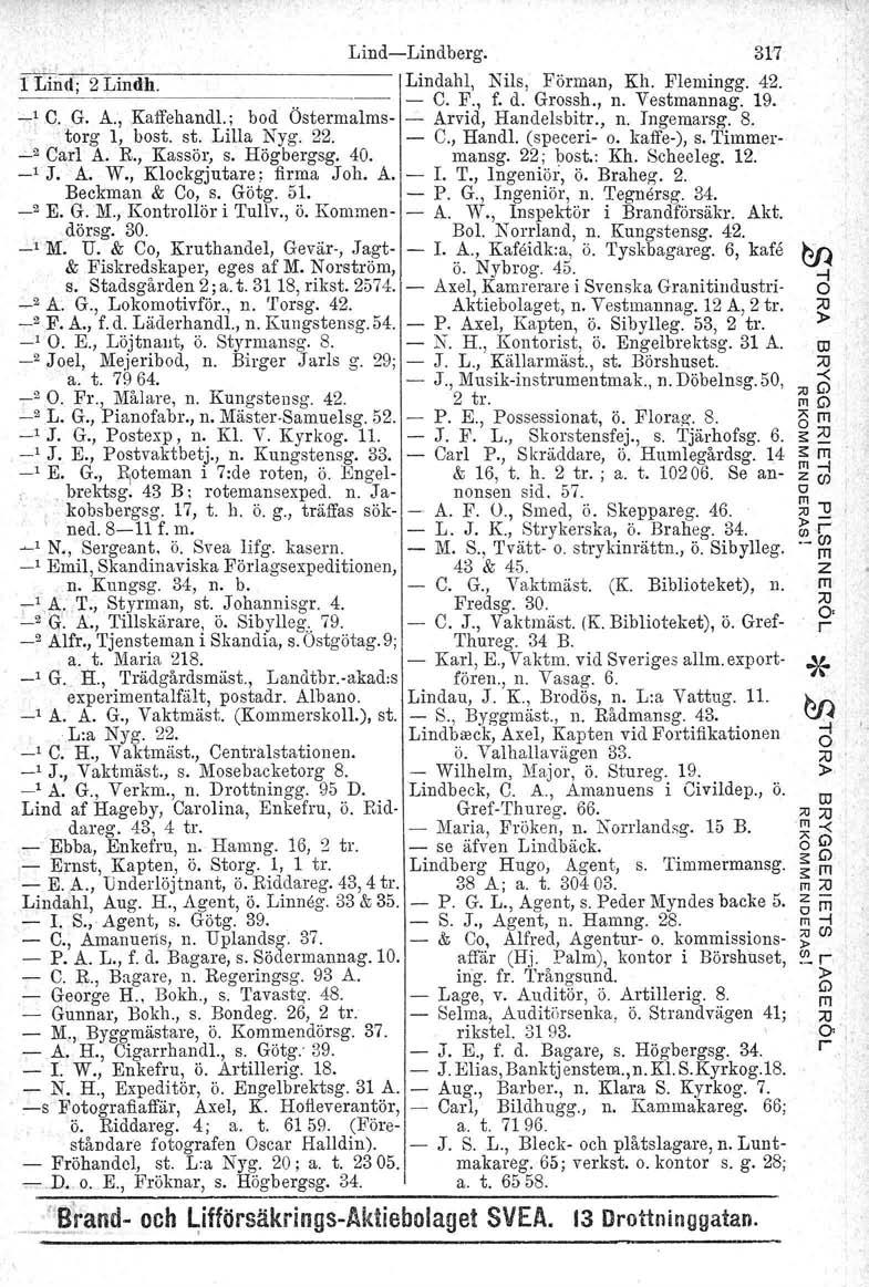 LindLindbeg. 317. I ii~d; 2 Lindh. Lindahl, Nils, Föman, Kh. Flemingg. C. F., f. d. Gossh., n. Vestmannag. 42. 19. _1 C. G. A., Kaffehandl.; bod Östemalms.s: Avid, Handelsbit., n. Ingemasg. 8.