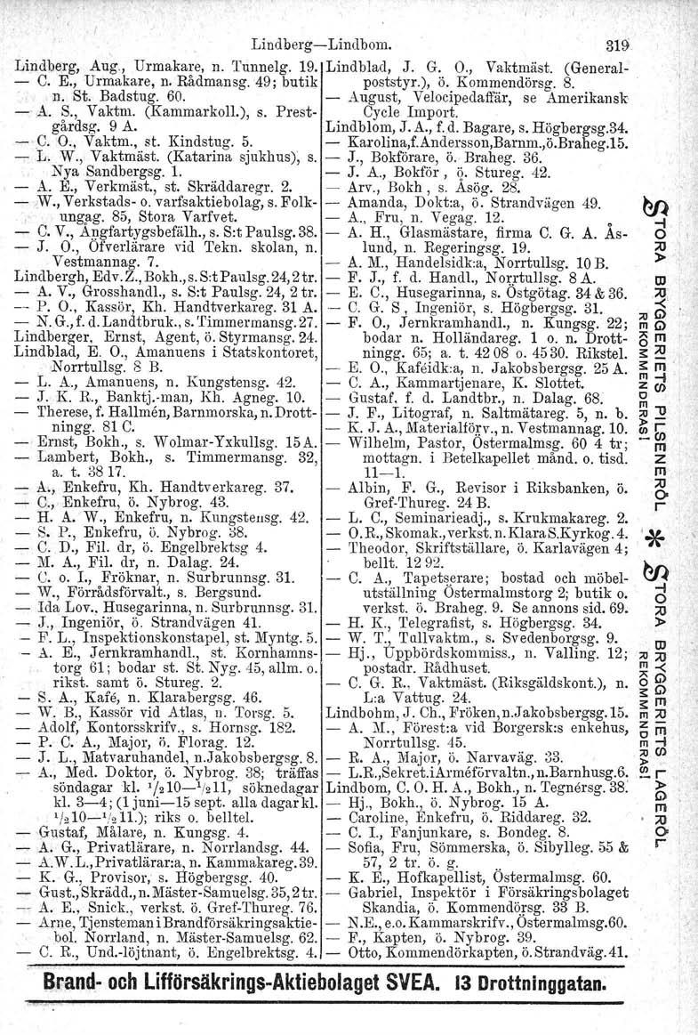 'o P. LindbegLindbom. 319 Lindbeg, Aug., Umakae, n. Tunnelg. 19. Lindblad, J. G.., Vaktmäst. (Geneal C. E., Umakae, n. Rådmansg. 49; butik poststy.), ö. Kommendösg. 8.. n. St. Badstug. 60.