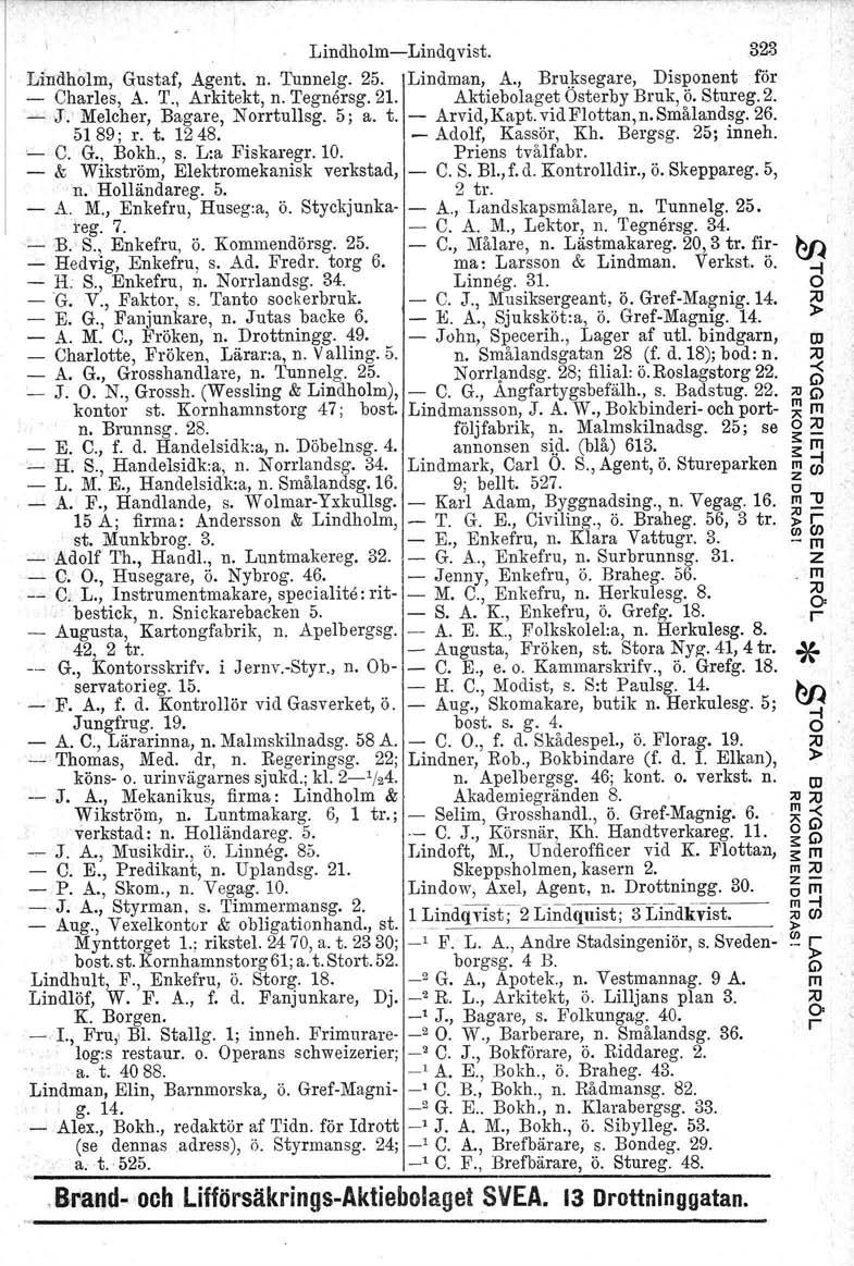 LindholmLindqvist. 323 LIndholm, Gustaf, Agent. n. Tunnelg. 25. Lindman, A., Buksegae. Disponent fö Chales, A. T., Akitekt, n. 'I'egnesg. 21. Aktiebolaget steby Buk, ö. Stueg.2. ~.