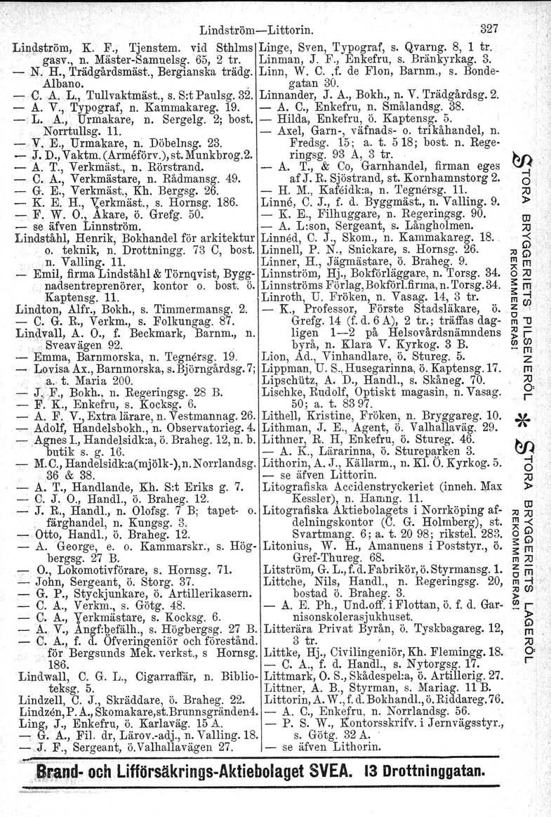 Lindstöm Littoin. 327 Lindstöm, K. F., Tjenstem. vid Sthlms Linge, Sven, Typogaf, s. Qvang. 8, 1 to gasv., n. MästeSamuelsg. 65, 2 to Linman, J. F., Enkefu, s. Bänkykag. 3. N. H., 'I'ädgådsmäst.