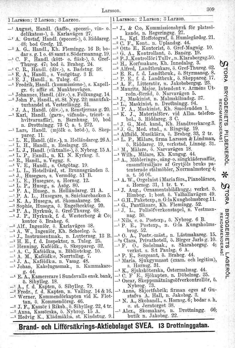 Lasson. 309 l Lasson; 2 Lason; 3 Lazon. l Lasson; 2 Lason; 3 Lazon. _, August, Handl, (kaffe, specei, vin o. ' J., & C:o, Kommissionsbyå fö platssödelikatess), ö. Kalavägen 27. kande, n. Regeingsg.