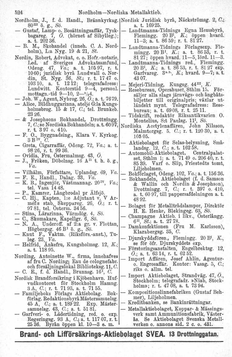 Drottningg. 524 Nordholm-Nordiska Metallaktieb. Nordholm. J., f. d. HandI., Brännkyrkag. Nordisk Juridisk byrå, Näckströmsg. 2, C.; 80 m ö. g., Sö. a. t. 16925. - Gustaf, Larnp- o.
