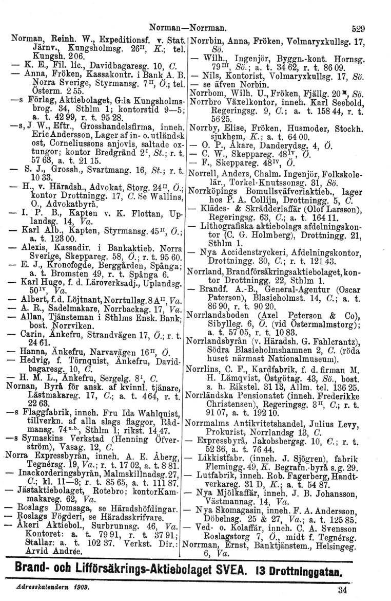 Norman-Norrman. 529 Norman, Reinh. W., Expeditionsf. v. Stat. Norrbin, Anna, Fröken, Volmaryxkullsg. 17, Järnv., Kungsholmsg. 26II, K.; tel. Sö. Kungsh. 206. - Wilh., Ingenjör, Byggn.-kont. Hornsg.