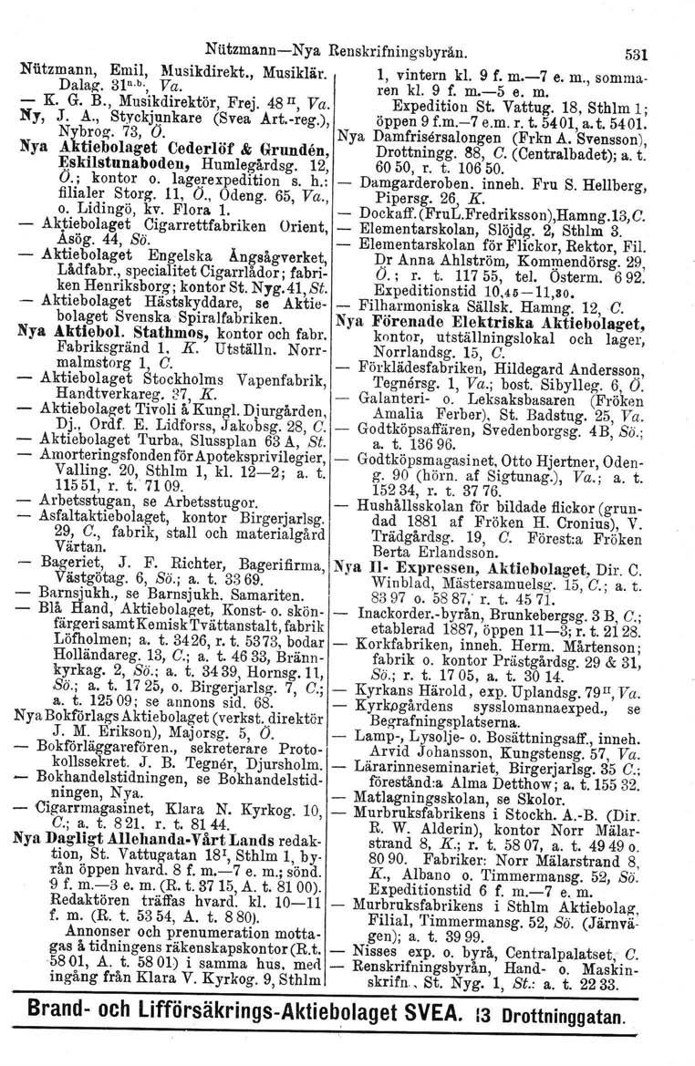 Ntitzmann-Nya Renskrifningsbyrän. 531 Niitzmann, Emil, Musikdirekt., Musiklär. l, vintern kl. 9 f. m.-7 e. m., somrna- Dalag. ai-», Va. ren kl. 9 f. m.-5 e. m. - K. G. B., Musikdirektör, Frej.
