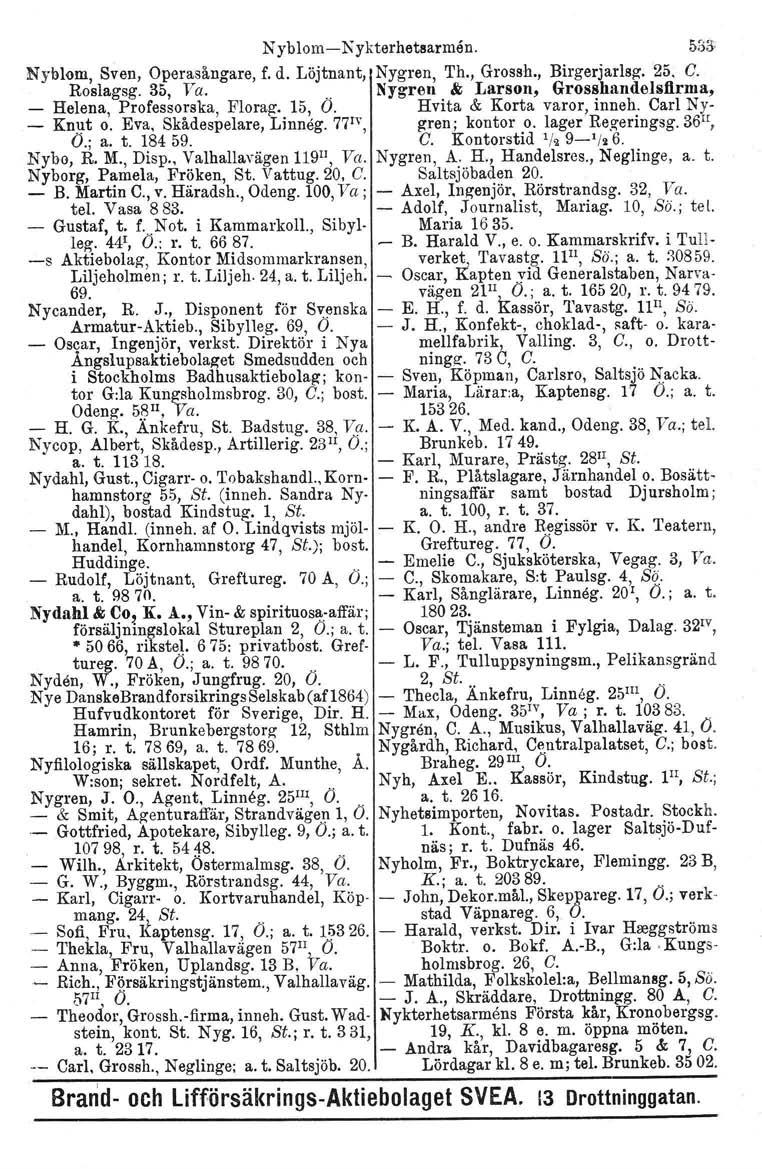 Nyblom-i-Nykterhetaarmen. 53& Nyblom, Sven, Operasångare, f. d. Löjtnant, Nygren, Th., Grossh., Birgerjarlsg.25. C. Roslagsg. 35, Ya... Nygren &;, Larsen, Grosshandelsftrrua, - Helena, Professorska.