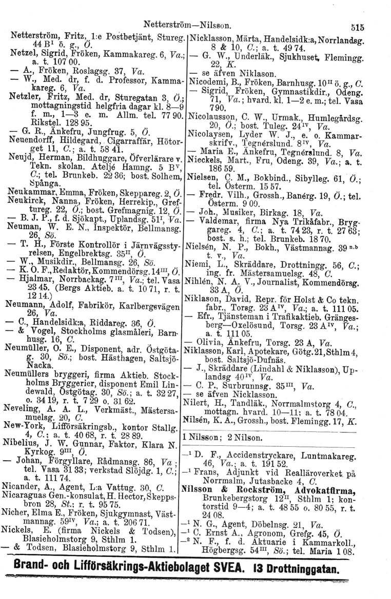 Netterström-Nilsson. 515 Netterström, Fritz,..Le Postbetjänt, Stureg. Nicklasson. Märta, Handelsidk:a, Norrlandsg. 44 Bl ö. g., O. 8 & 10, C.; a. t. 4974. Netzel, Sigrid, Fröken, Kammakareg. a. t. 10700.