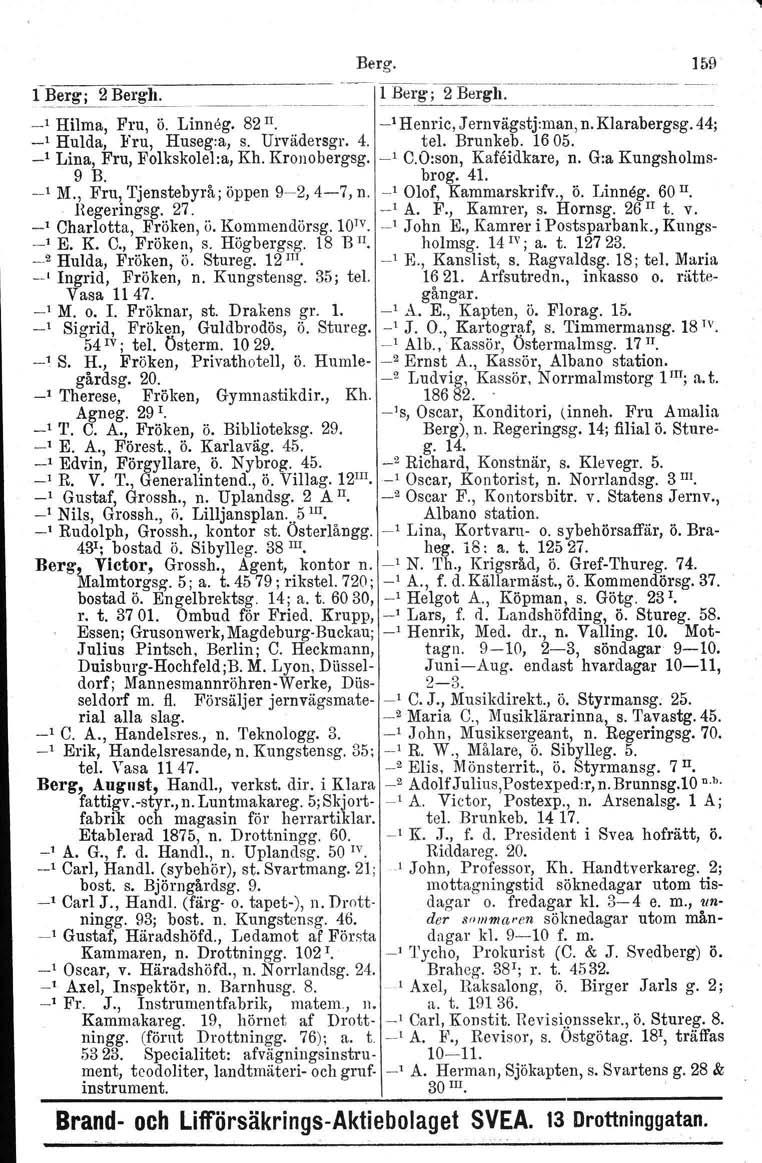 Berg. ]59 ~.. _. fil.'lrg~~~[~...!!3~rg; 2Be~g.~== ~.==:===~= _I Hilma, Fru, ö. Linneg. 82 II. _1 H enric, J ernvägstj.man, n. Klarabergsg. 44; _1 Hulda, Fru, Huseg:a, s. Urvädersgr. 4. tel. Brunkeb.