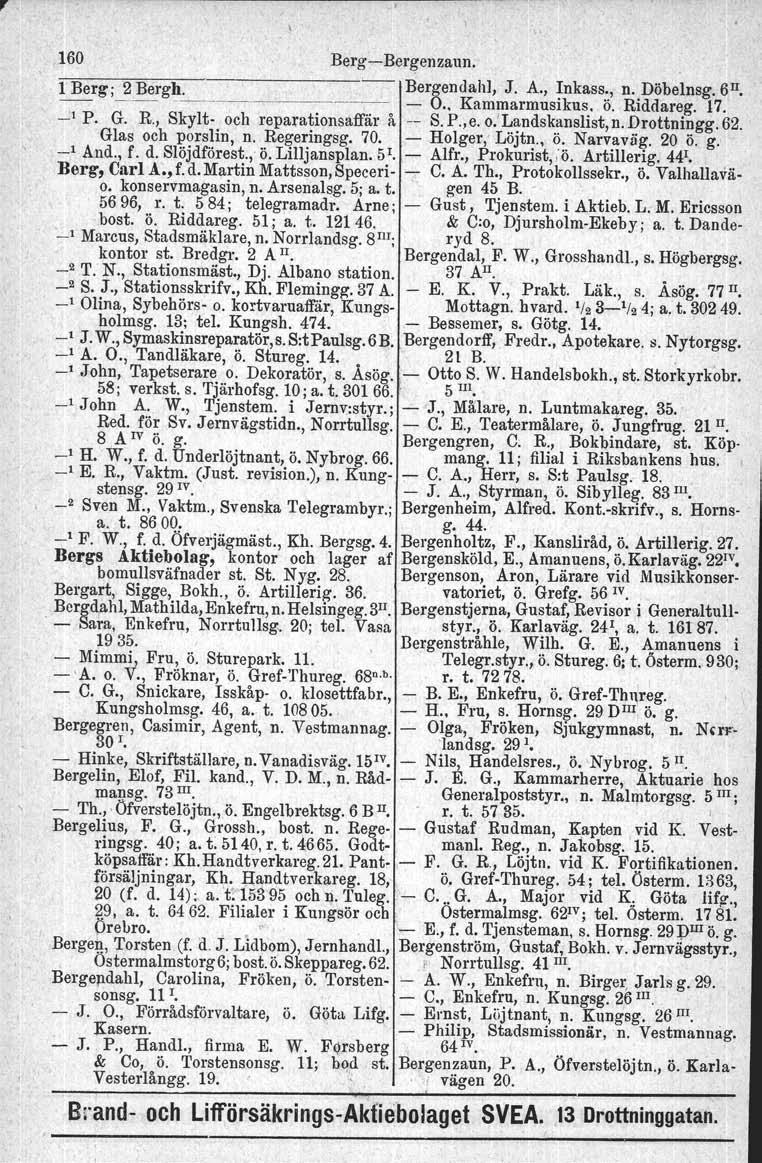 160 BergsBergenzaun. 1 B.erg 2 Bergh.. Bergendahl, J. A., Inkass., n. Döbelnsg. 611. '. O.. Kammarmusikus. Ö. Riddareg. 17. _1 P. G. R., Skylt och reparationsaffär å S. P.,e. o.'landskanslist,n.