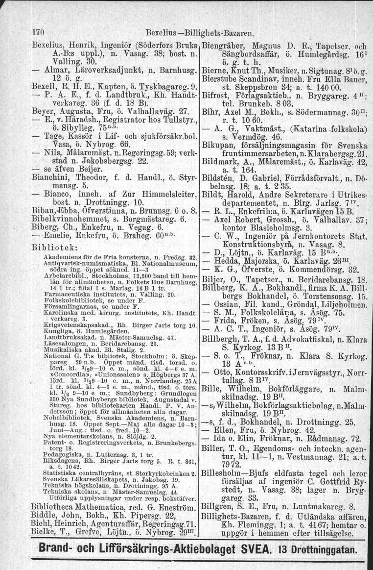 r 170 Berelius.eBillighetsBazaren. Bexelius, Henrik, Ingenior (Söderfors Bruks Biengräber, Magnus D. R., 'l'apotsor. och A. B:s uppl.), n. Vasag, 38; bost. n. Sängbordsaffär, ö. Humlegårdsg.