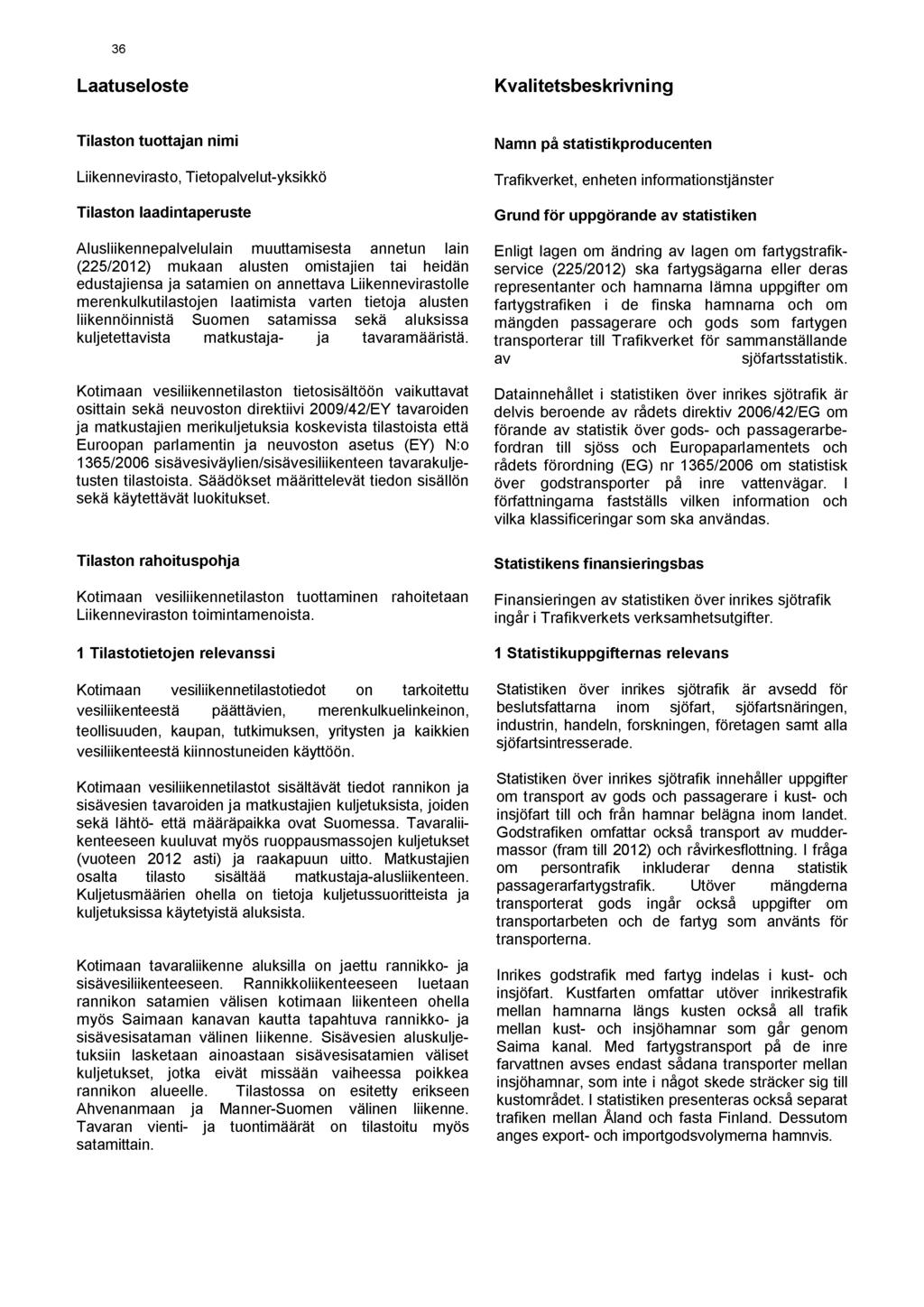36 Laatuseloste Kvalitetsbeskrivning Tilaston tuottajan nimi Liikennevirasto, Tietopalvelut-yksikkö Tilaston laadintaperuste Alusliikennepalvelulain muuttamisesta annetun lain (225/2012) mukaan