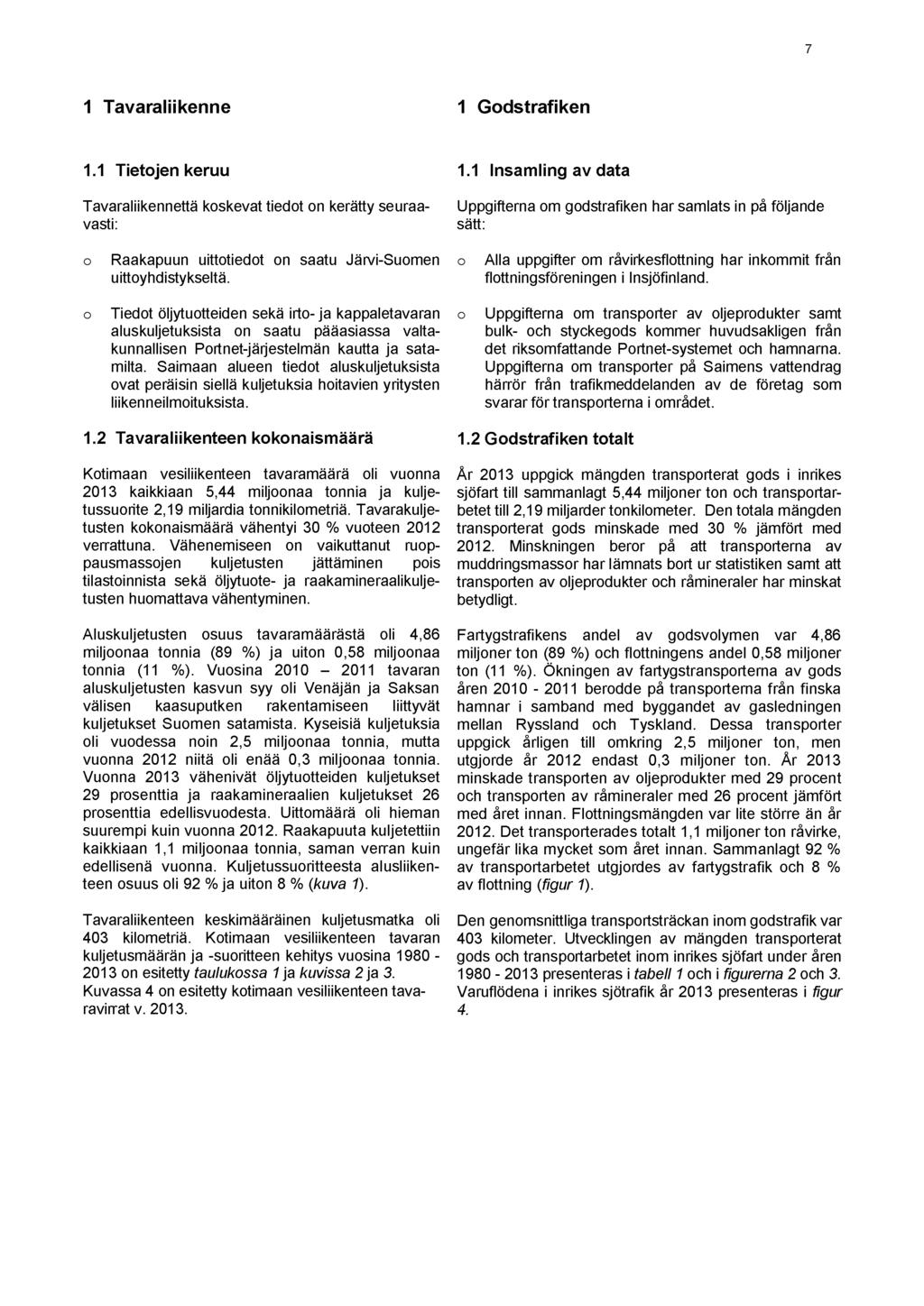 7 1 Tavaraliikenne 1 Godstrafiken 1.1 Tietojen keruu Tavaraliikennettä koskevat tiedot on kerätty seuraavasti: 1.