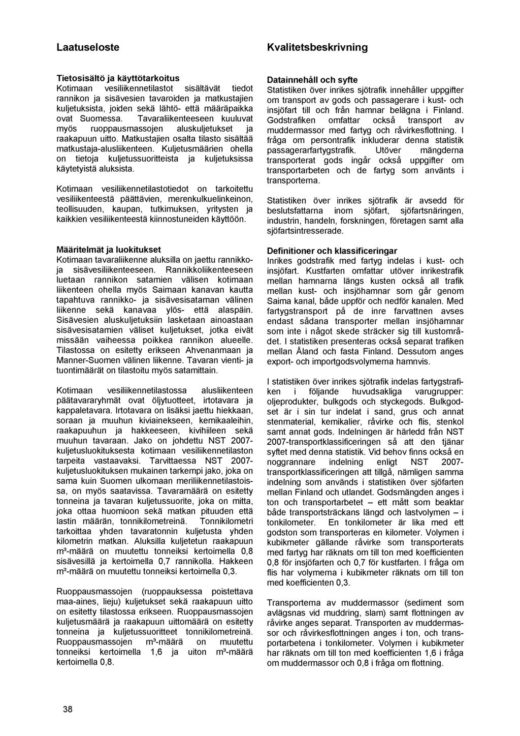Laatuseloste Kvalitetsbeskrivning T ie to s is ä ltö ja k ä y ttö ta rk o itu s Kotim aan vesiliikennetilastot sisältävät tiedot rannikon ja sisävesien tavaroiden ja m atkustajien kuljetuksista,