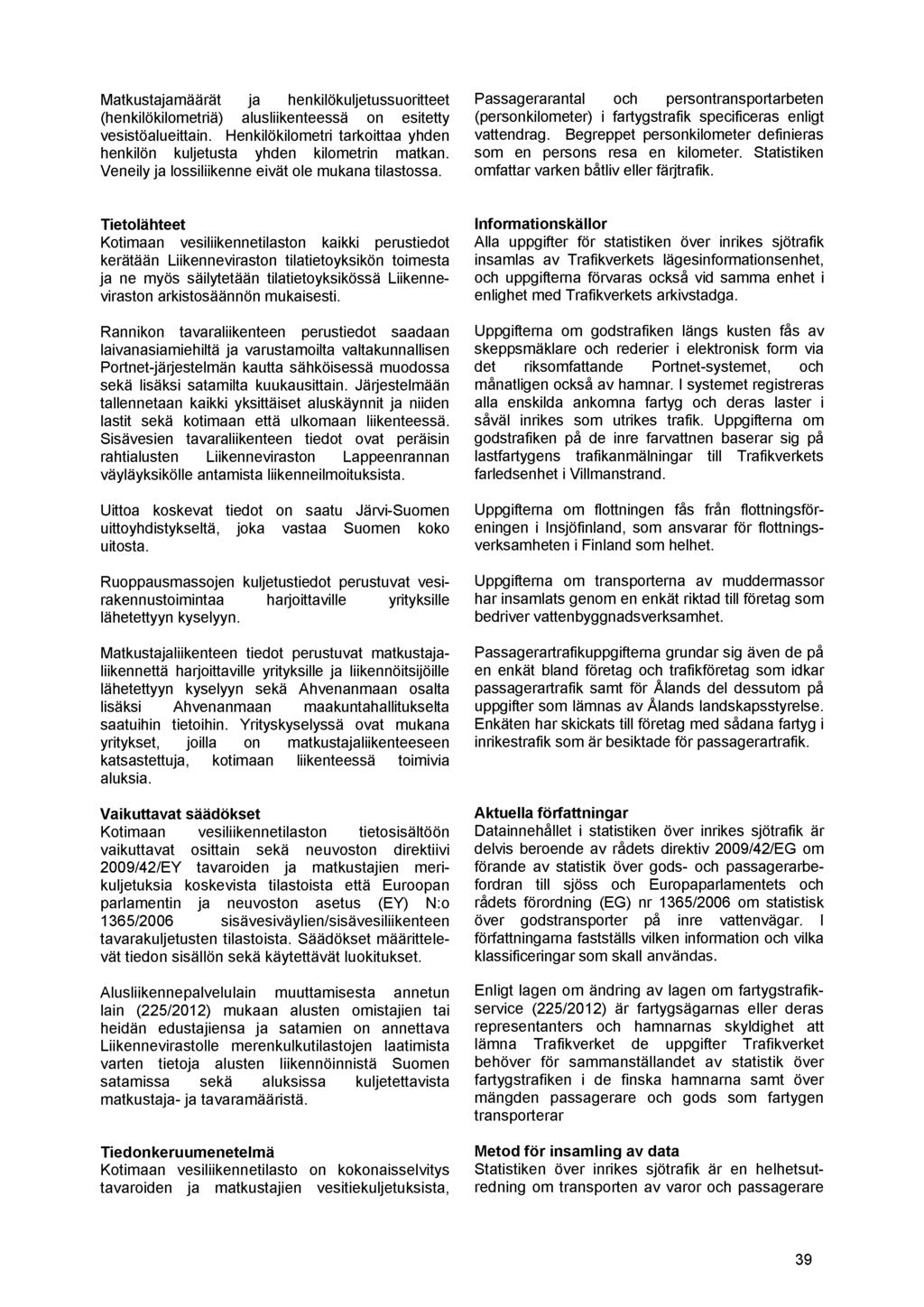 M atkustajam äärät ja henkilökuljetussuoritteet (henkilökilom etriä) alusliikenteessä on esitetty vesistöalueittain. H enkilökilom etri tarkoittaa yhden henkilön kuljetusta yhden kilom etrin m atkan.