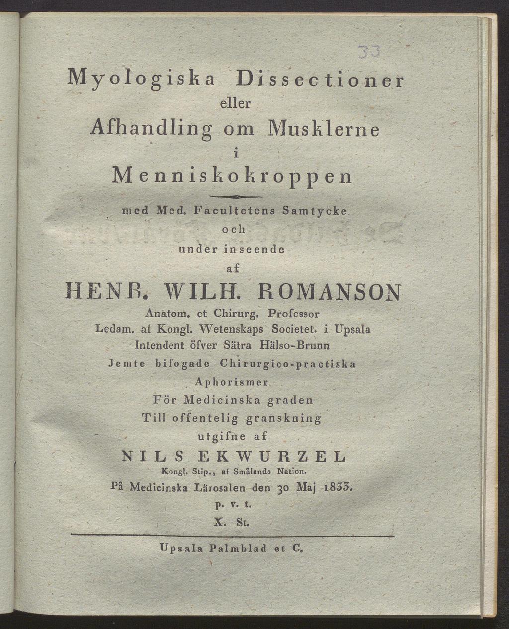 Myologiska Dissectioner eller Afhandling om Musklerne i Menniskokroppen med Med. Facultetens Samtycke och under inse ende af MEN B. WILH. ROMANSON Anatom, et Chirurg. Professor Ledarn, af Kongl.