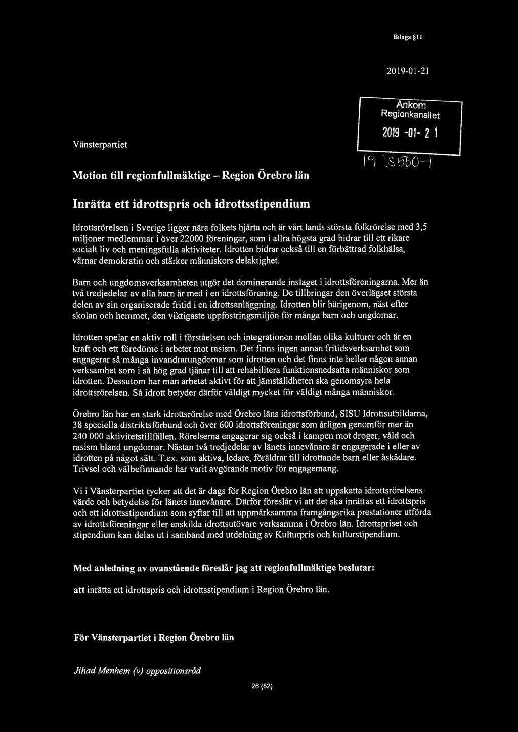 Bilaga 11 2019-01-21 Vänsterpartiet Ankom Regionkansliet 2019-01- 2 1 Motion till regionfullmäktige - Inrätta ett idrottspris och idrottsstipendium Idrottsrörelsen i Sverige ligger nära folkets
