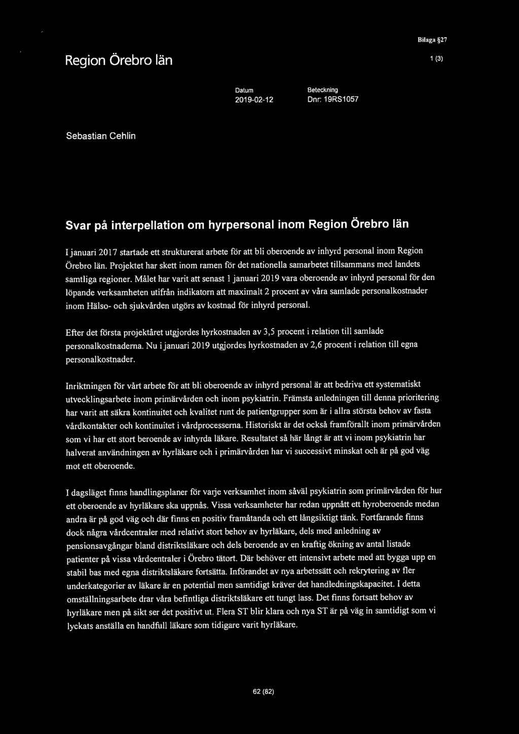 1 Bilaga 27 1 (3) Datum Beteckning Dnr: 19RS1057 Sebastian Cehlin Svar på interpellation om hyrpersonal inom I januari 2017 startade ett strukturerat arbete för att bli oberoende av inhyrd personal