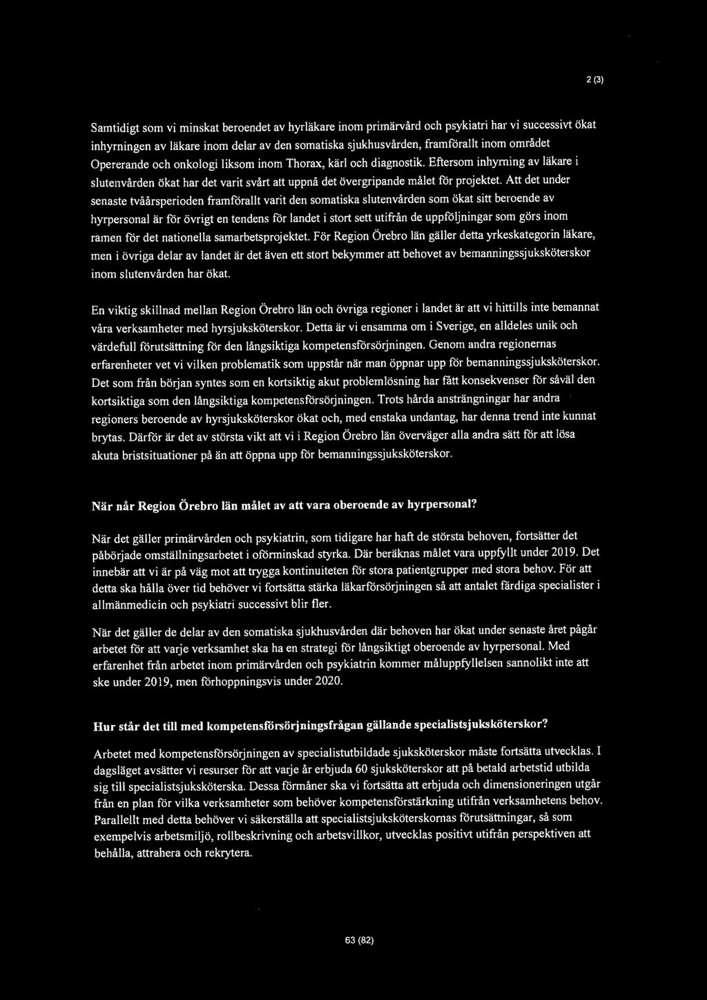 2 (3) Samtidigt som vi minskat beroendet av hyrläkare inom primärvård och psykiatri har vi successivt ökat inhyrningen av läkare inom delar av den somatiska sjukhusvården, framförallt inom området
